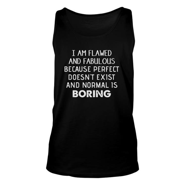 I Am Flawed And Fabulous Because Perfect Doesn't Exist Normal Is Boring Tank Top