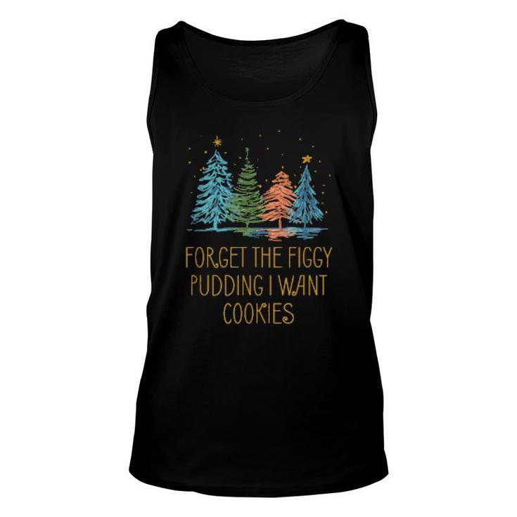 Forget The Figgy Pudding I Want Cookies Christmas Foodie  Unisex Tank Top