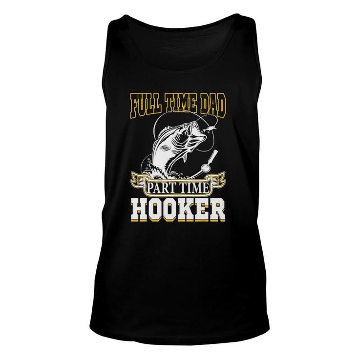 Full Time Dad Part Time Hooker - Funny Father's Day Fishing Unisex Tank Top