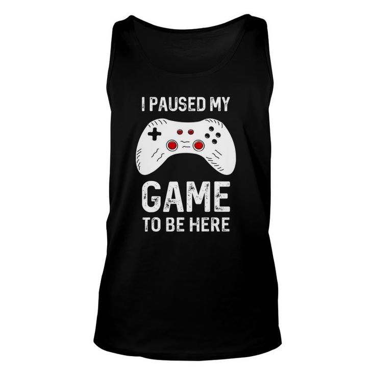 Funny Gamer I Paused My Game To Be Here Gaming Unisex Tank Top