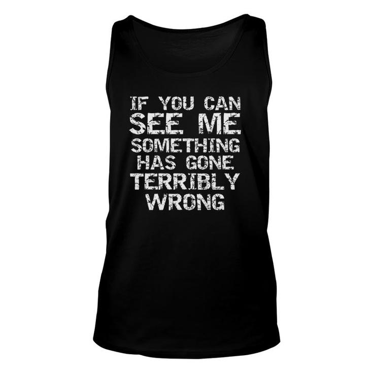 Funny If You Can See Me Something Has Gone Terribly Wrong Unisex Tank Top