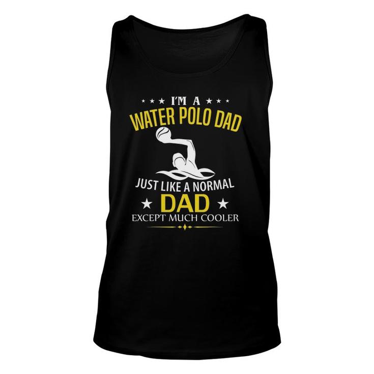 Funny I'm A Water Polo Dad Like A Normal - Just Much Cooler Unisex Tank Top