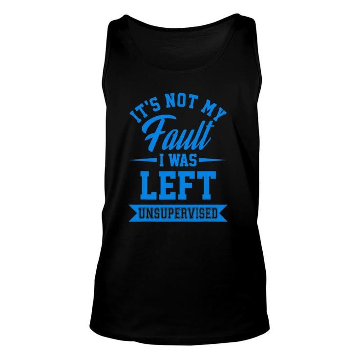 Funny It's Not My Fault I Was Left Unsupervised Quote Unisex Tank Top