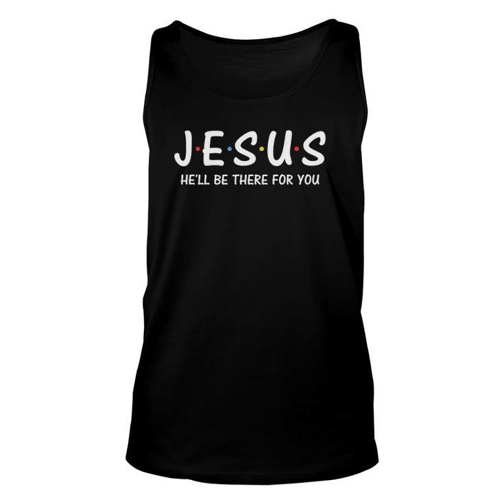Funny Jesus He'll Be There For You  Christian Gifts Unisex Tank Top