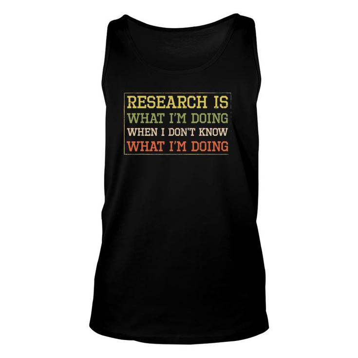 Funny Research Is What I'm Doing Scientists Humor Unisex Tank Top