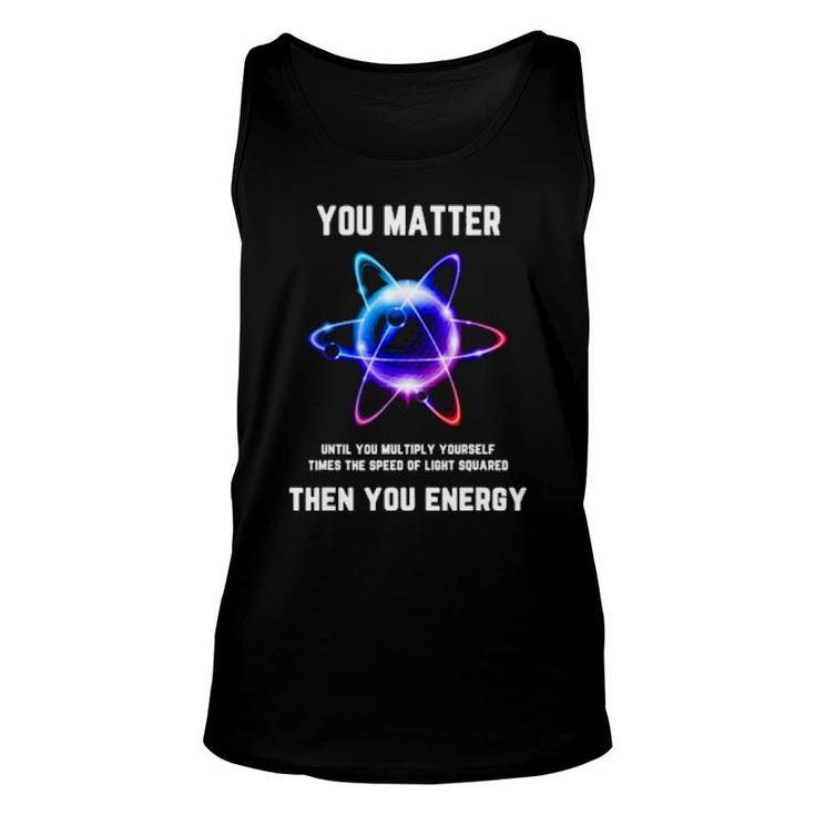 Funny Science T, Atom Science , You Matter Energy Unisex Tank Top