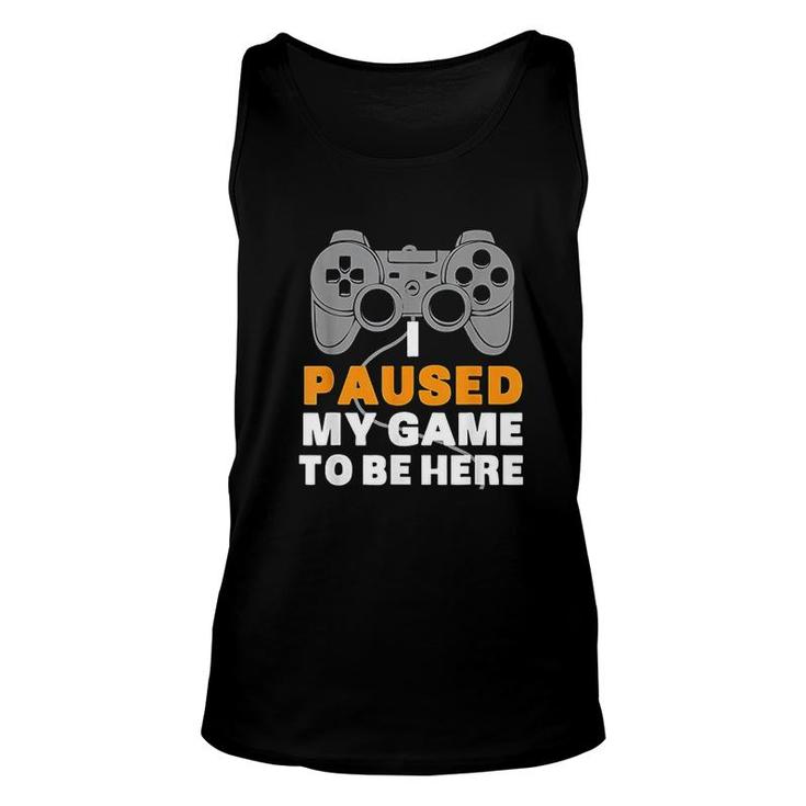 Gaming  I Paused My Game To Be Here Unisex Tank Top