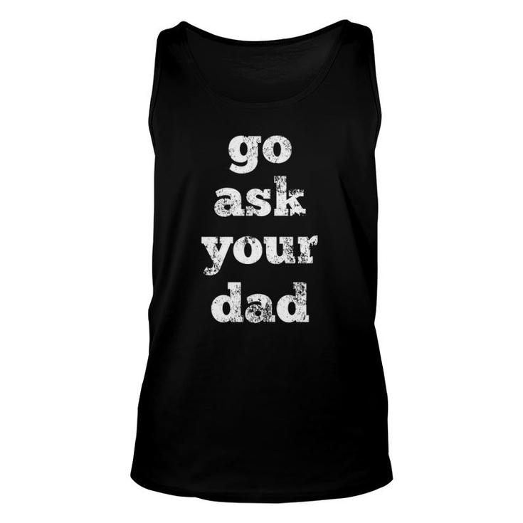 Go Ask Your Dad  Unisex Tank Top