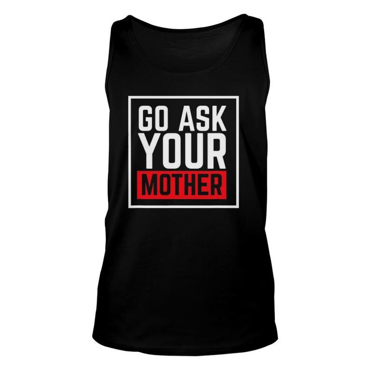 Go Ask Your Mother For Dads And Grandfathers Unisex Tank Top