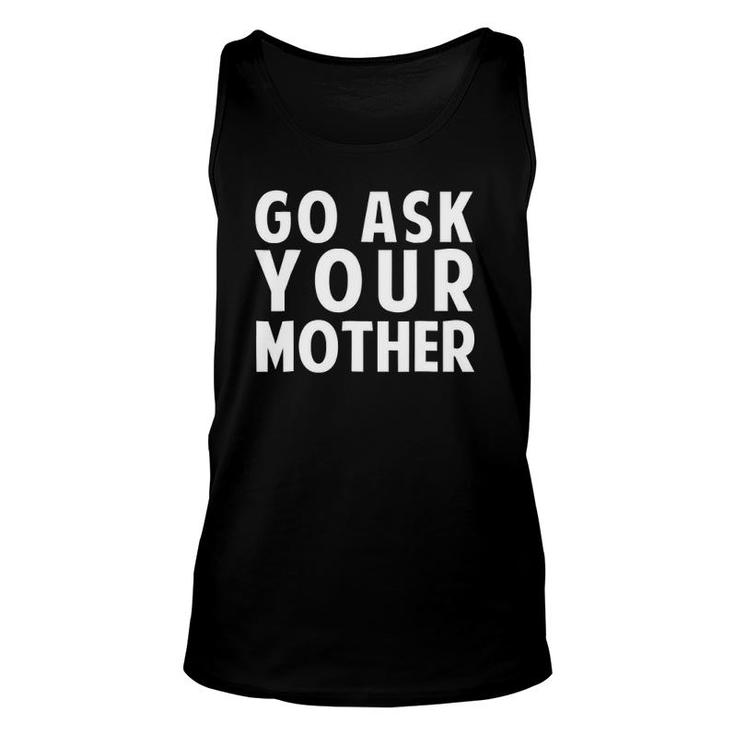 Go Ask Your Mother - Funny Fathers Day Gift Unisex Tank Top
