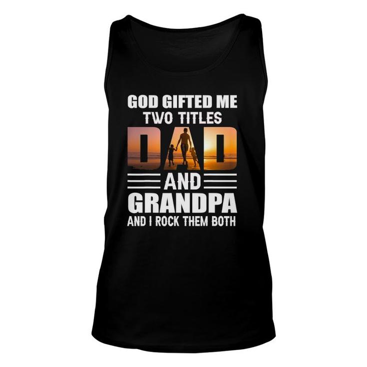 God Gifted Me Two Titles Dad And Grandpa Funny Grandpa Unisex Tank Top