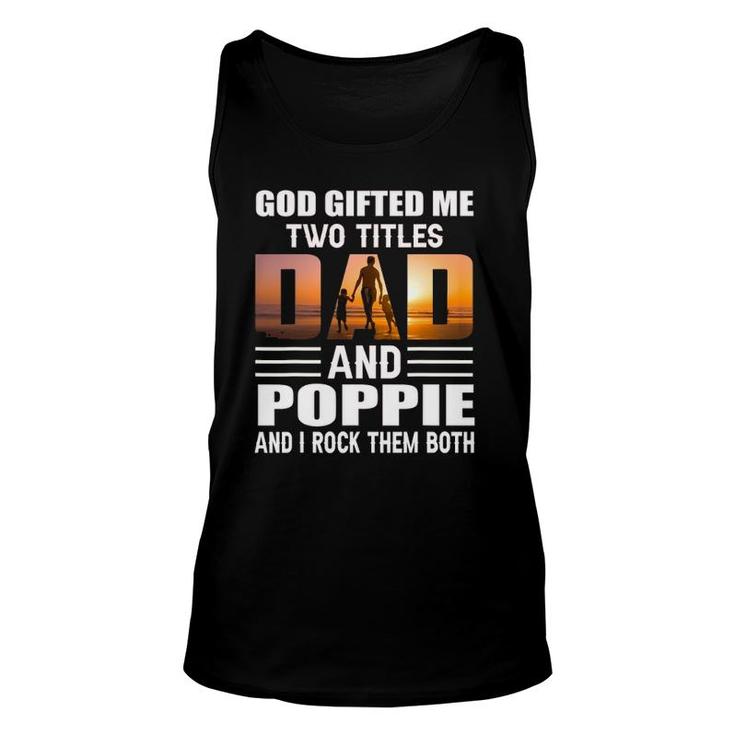 God Gifted Me Two Titles Dad And Poppie Funny Poppie Unisex Tank Top
