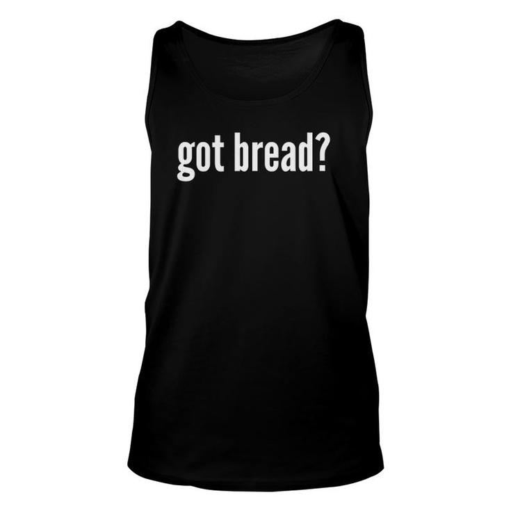 Got Bread  Funny Bread Lover Got Bread Unisex Tank Top