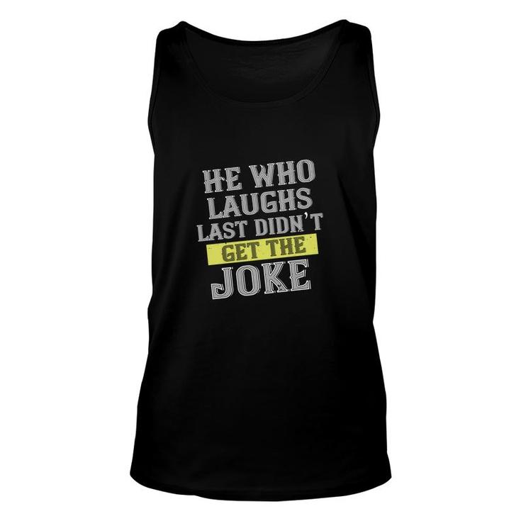 He Who Laughs Last Didn’t Get The Joke Unisex Tank Top