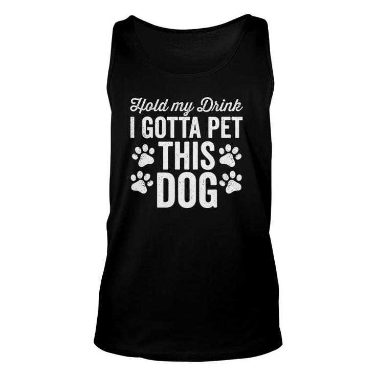 Hold My Drink I Gotta Pet This Dog Funny Saying Love  Unisex Tank Top
