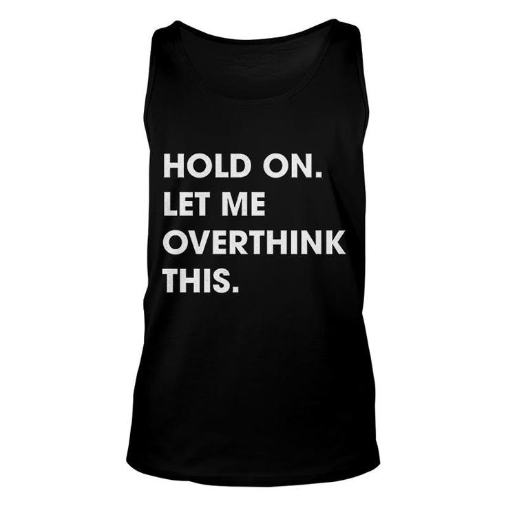 Hold On Let Me Overthink This Unisex Tank Top