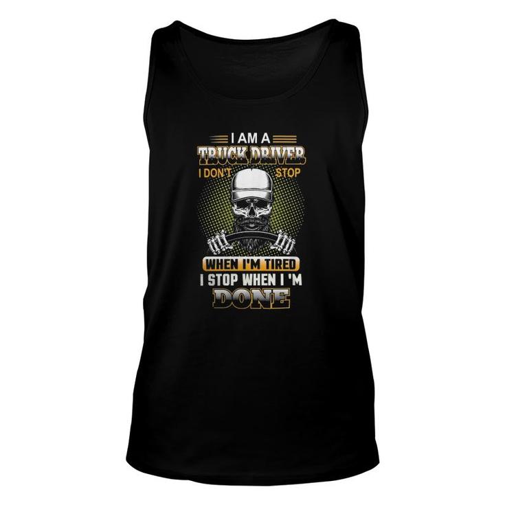 I Am A Truck Driver I Don't Stop When I'm Tired I'm Done Unisex Tank Top