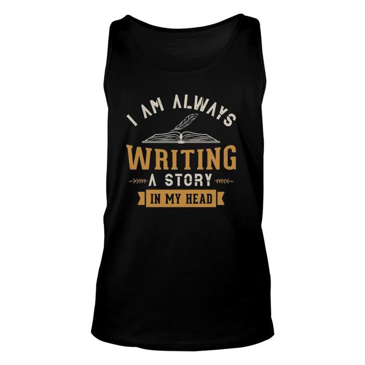 I Am Always Writing A Story In My Head Writing Writer Gifts Unisex Tank Top