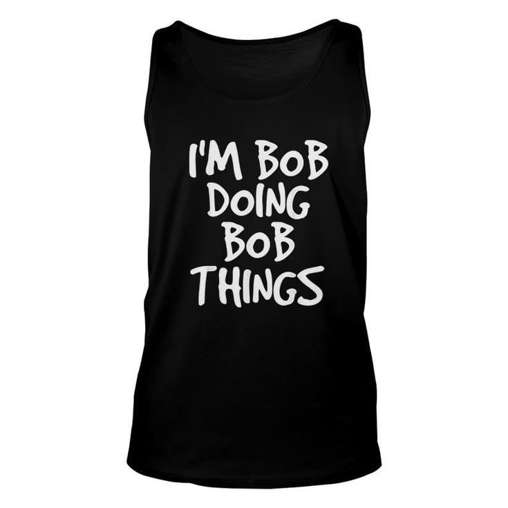 I Am Bob Doing Bob Things  Funny Gift Idea Unisex Tank Top