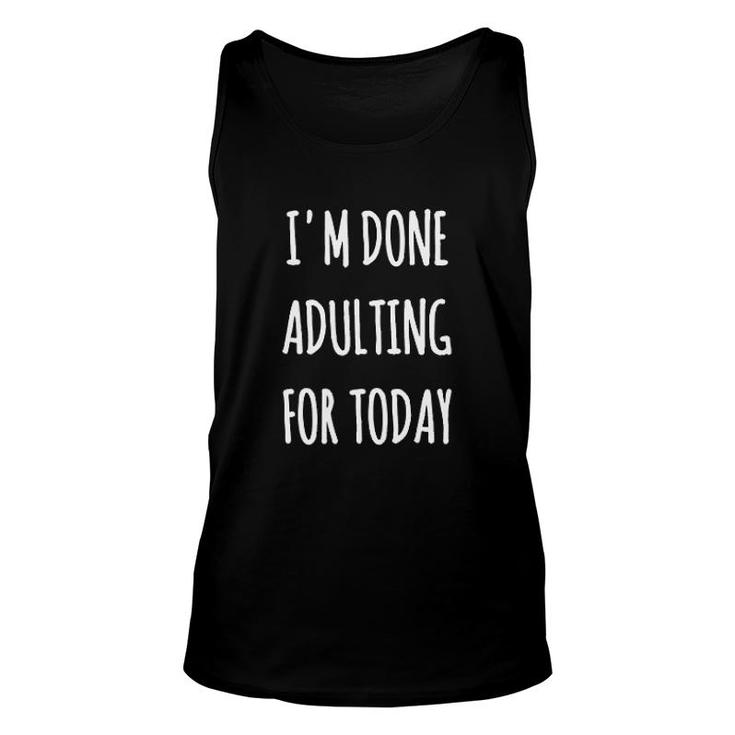 I Am Done Adulting For Today Funny Unisex Tank Top