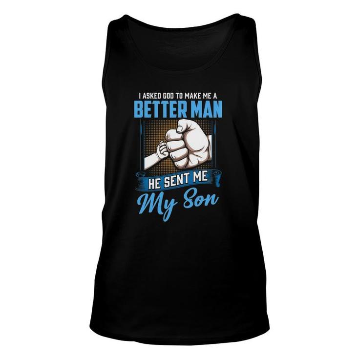 I Asked God To Make Me A Better Man He Sent Me My Son Daddy Unisex Tank Top