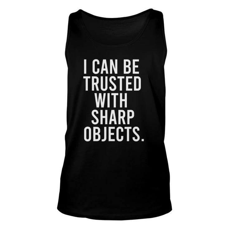 I Can Be Trusted With Sharp Objects Unisex Tank Top