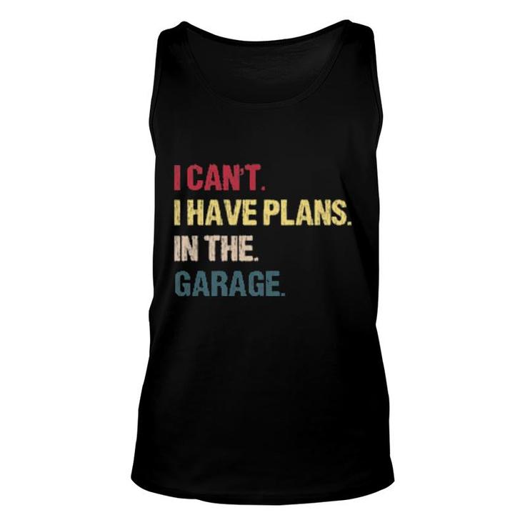 I Cant I Have Plans In The Garage For Car Mechanic  Unisex Tank Top