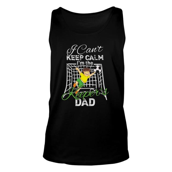 I Can't Keep Calm I'm The Keeper's Dad Soccer Dad Unisex Tank Top