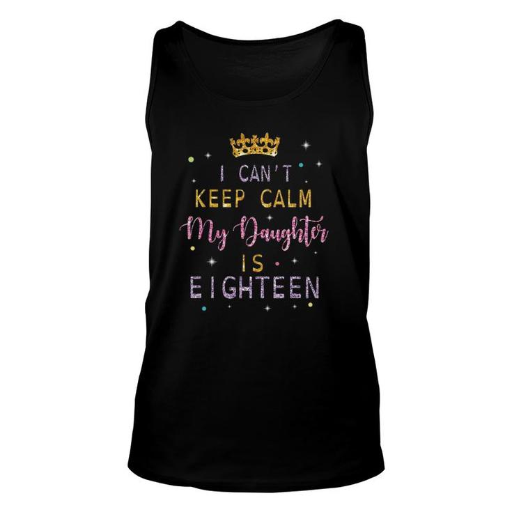 I Can't Keep Calm My Daughter Is Eighteen Happy Birthday Unisex Tank Top