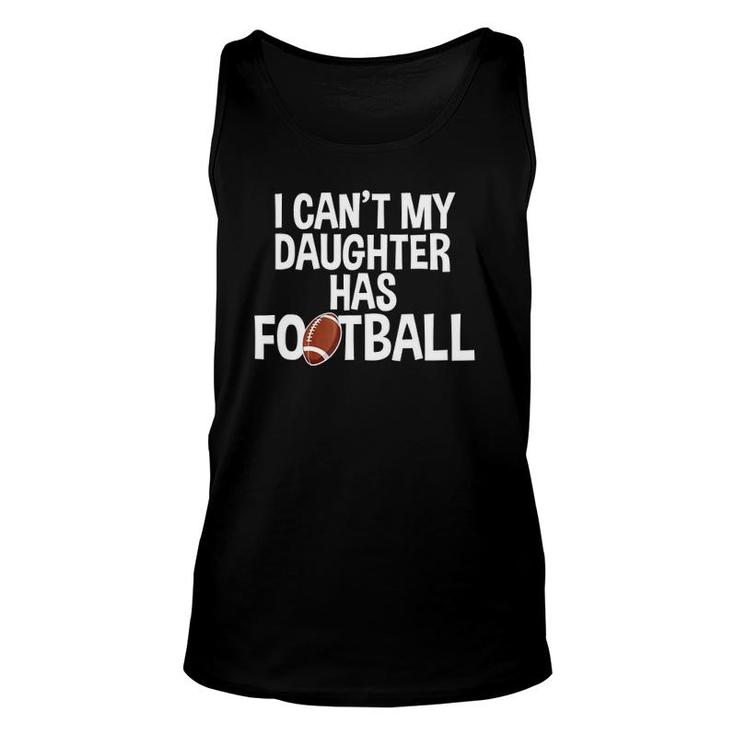 I Can't My Daughter Has Football Practice Mom Or Dad Unisex Tank Top