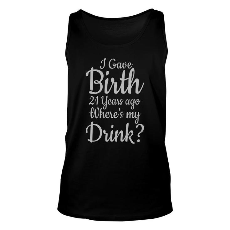 I Gave Birth 21 Years Ago Where My Drink Birthday Gift Unisex Tank Top