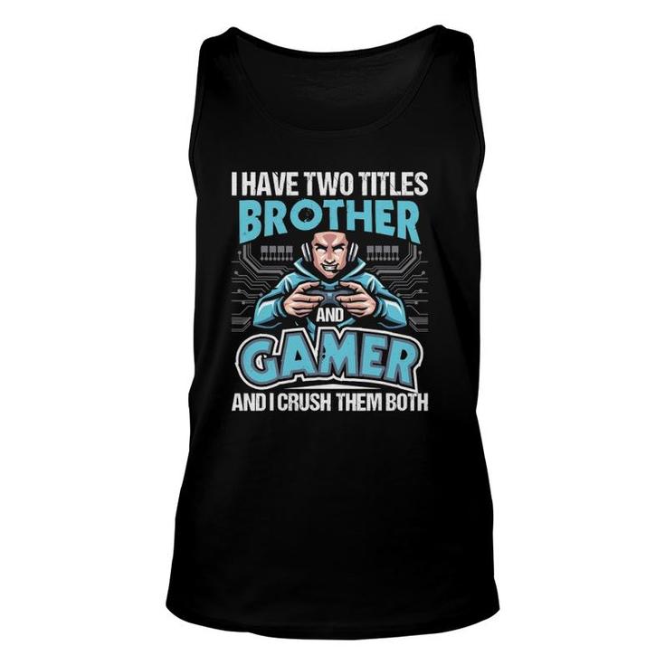I Have Two Titles Brother And Gamer Gaming Video Game Unisex Tank Top