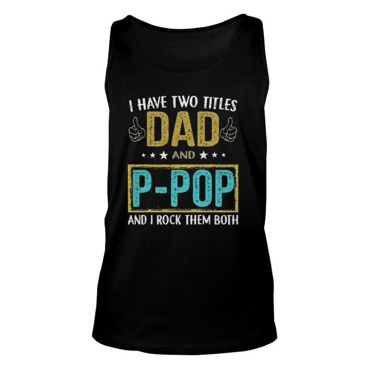I Have Two Titles Dad And P Pop Gifts For Father Unisex Tank Top
