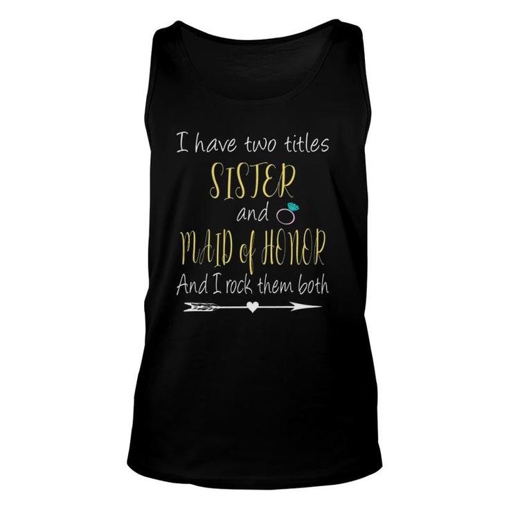 I Have Two Titles Sister And Maid Of Honor Tank Top Unisex Tank Top
