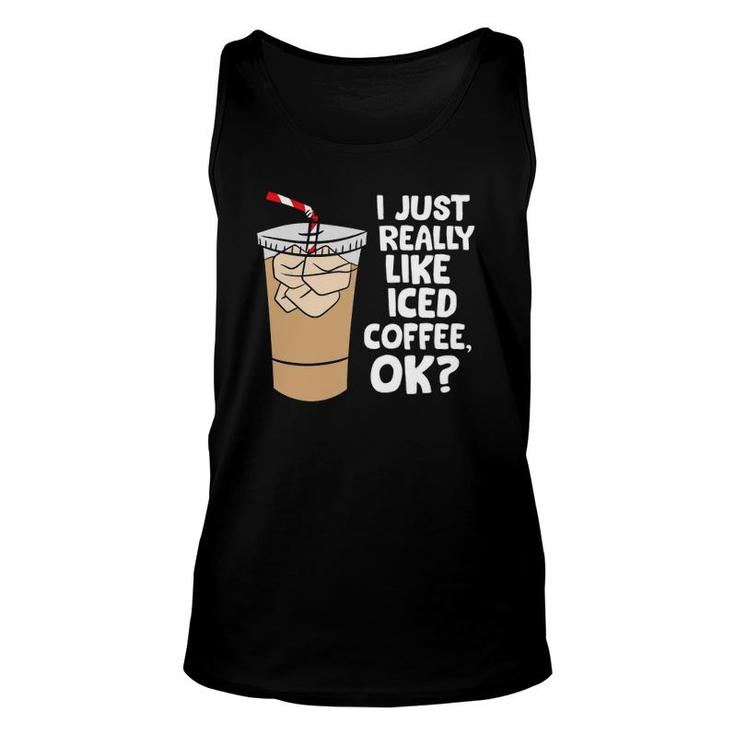 I Just Really Like Iced Coffee Okay Funny Iced Coffee Unisex Tank Top