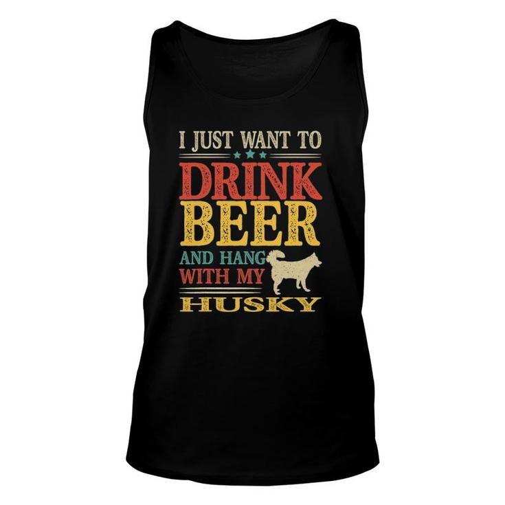 I Just Want To Drink Beer And Hang With My Husky Unisex Tank Top