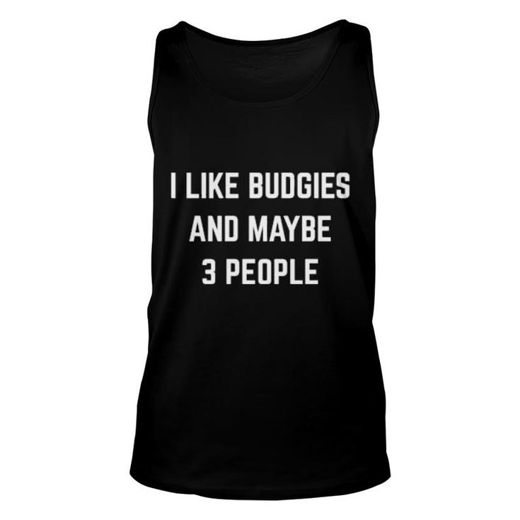 I Like Budgies And Maybe 3 People Birds Owner Budgie  Unisex Tank Top
