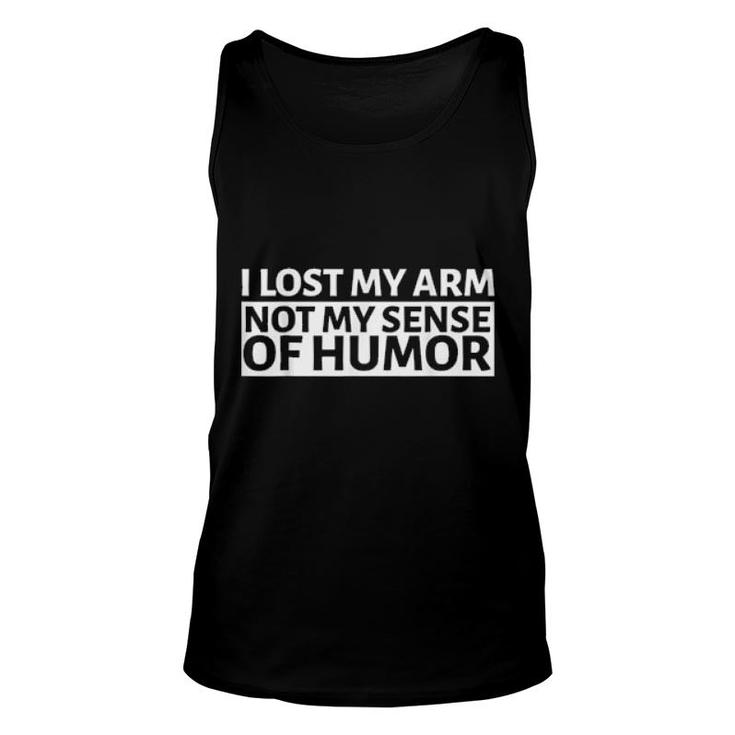I Lost My Arm Not My Sense Of Humor Arm Amputee  Unisex Tank Top