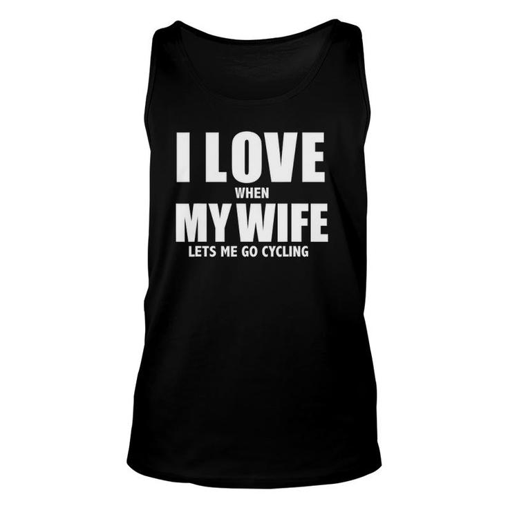 I Love My Wife When She Lets Me Go Cycling Funny Cycle Unisex Tank Top