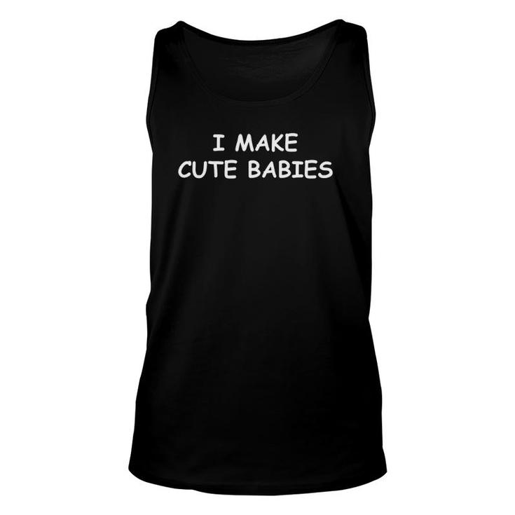 I Make Cute Babies Funny Joke Gag Humor Design  Unisex Tank Top