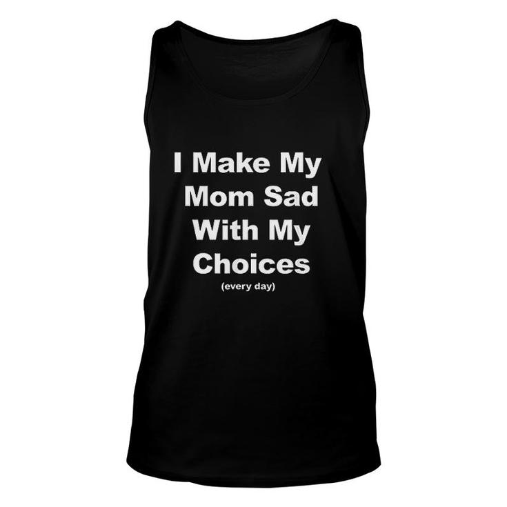 I Make My Mom Sad With My Choices Every Day V2 Unisex Tank Top