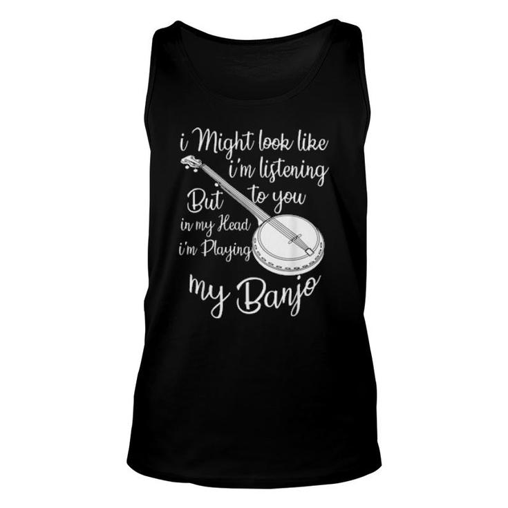 I Might Look Like I'm Listening To You Music Playing Banjo  Unisex Tank Top
