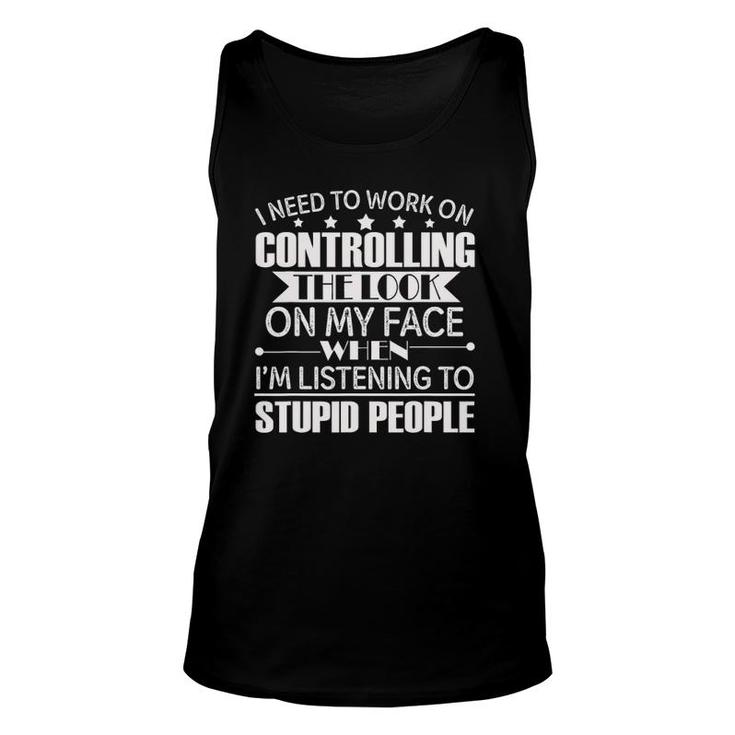 I Need To Work On Controlling The Look On My Face When I'm Unisex Tank Top
