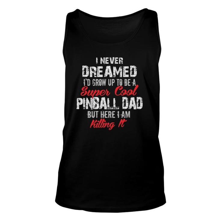 I Never Dreamed I'd Be A Cool Pinball Dad Gift Unisex Tank Top