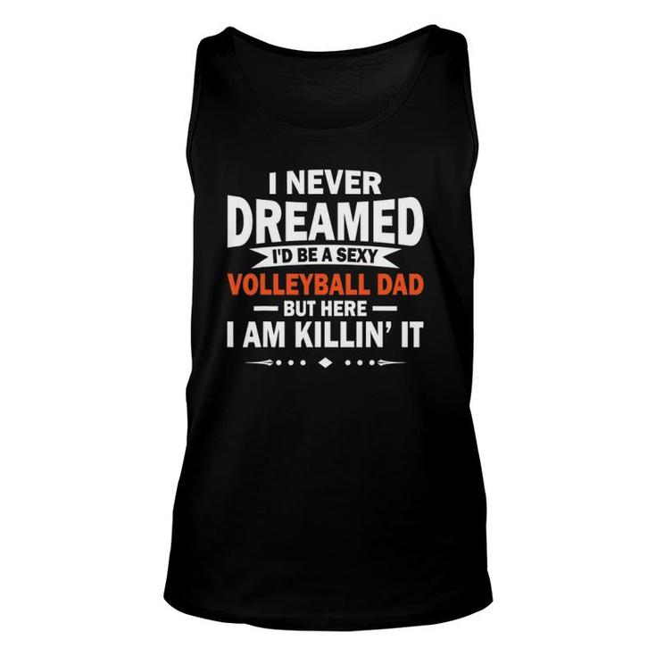 I Never Dreamed I'd Be A Sexy Volleyball Dad Unisex Tank Top