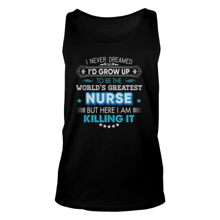 I Never Dreamed I'd Grow Up To Be The World Greatest Nurse Unisex Tank Top