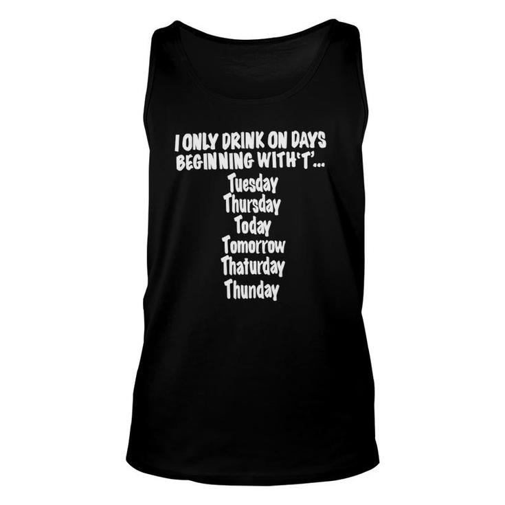 I Only Drink On Days Beginning With T Hilarious Fun Unisex Tank Top