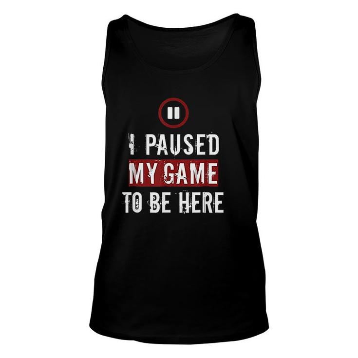 I Paused My Game To Be Here Funny Gaming Unisex Tank Top