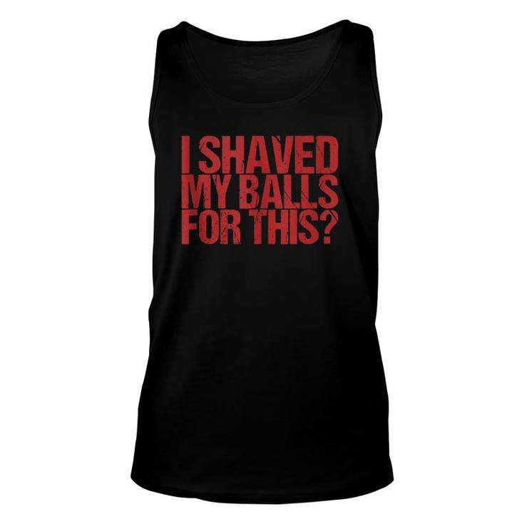 I Shaved My Balls For This  Unisex Tank Top
