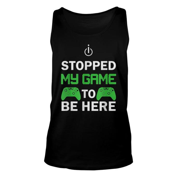 I Stopped My Game To Be Here Design  Unisex Tank Top